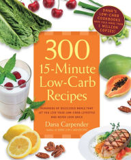 Title: 300 15-Minute Low-Carb Recipes: Hundreds of Delicious Meals That Let You Live Your Low-Carb Lifestyle and Never Look Back, Author: Dana Carpender