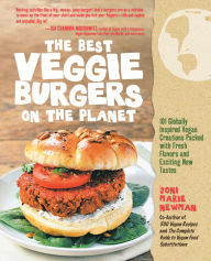 Title: The Best Veggie Burgers on the Planet: 101 Globally Inspired Vegan Creations Packed with Fresh Flavors and Exciting New Tastes, Author: Joni Marie Newman