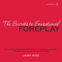 The Secrets to Sensational Foreplay: The Hottest Ways to Touch Your Lover for Incredible Pleasure, Stronger Orgasms, and Longer, Better Sex