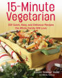 15-Minute Vegetarian Recipes: 200 Quick, Easy, and Delicious Recipes the Whole Family Will Love