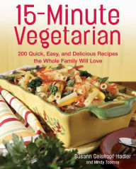 Title: 15-Minute Vegetarian Recipes: 200 Quick, Easy, and Delicious Recipes the Whole Family Will Love, Author: Susann Geiskopf-Hadler