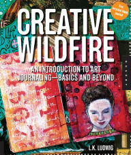 Title: Creative Wildfire: An Introduction to Art Journaling - Basics and Beyond, Author: LK Ludwig