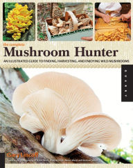 Title: The Complete Mushroom Hunter: An Illustrated Guide to Finding, Harvesting, and Enjoying Wild Mushrooms, Author: Gary Lincoff