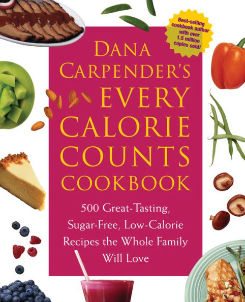 Dana Carpender's Every Calorie Counts Cookbook: 500 Great-Tasting, Sugar-Free, Low-Calorie Recipes that the Whole Family Will Love