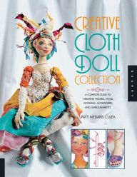 Title: Creative Cloth Doll Collection: A Complete Guide to Creating Figures, Faces, Clothing, Accessories, and Embellishments, Author: Patti Medaris Culea