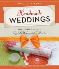 Title: One-of-a-Kind Handmade Weddings: Easy-to-Make Projects for Stylish, Unforgettable Details, Author: Laura Maffeo