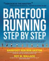 Title: Barefoot Running Step by Step: Barefoot Ken Bob, The Guru of Shoeless Running, Shares His Personal Technique For Running With More, Author: Roy Wallack