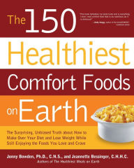 Title: The 150 Healthiest Comfort Foods on Earth: The Surprising, Unbiased Truth About How to Make Over Your Diet and Lose Weight While Still Enjoying, Author: Jonny Bowden