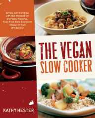 Title: The Vegan Slow Cooker: Simply Set It and Go with 150 Recipes for Intensely Flavorful, Fuss-Free Fare Everyone (Vegan or Not, Author: Kathy Hester