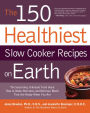 The 150 Healthiest Slow Cooker Recipes on Earth: The Surprising Unbiased Truth About How to Make Nutritious and Delicious Meals that are Ready When Y