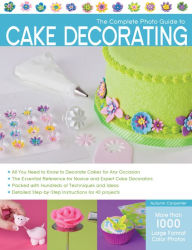 Title: The Complete Photo Guide to Cake Decorating, Author: Autumn Carpenter