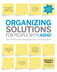 Title: Organizing Solutions for People with ADHD, 2nd Edition-Revised and Updated: Tips and Tools to Help You Take Charge of Your Life and Get Organized (PagePerfect NOOK Book), Author: Susan C Pinsky