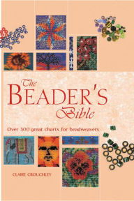 Title: The Beader's Bible: Over 300 Great Charts for Beadweavers, Author: Claire Crouchley