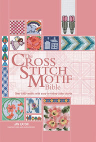 Title: The Cross Stitch Motif Bible: Over 1000 Motifs with Easy to Follow Color Charts, Author: Jan Eaton