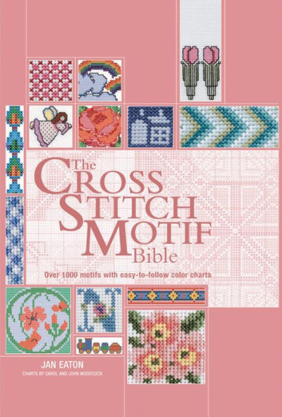 The Cross Stitch Motif Bible: Over 1000 Motifs with Easy to Follow Color Charts