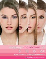 Title: Makeup Makeovers in 5, 10, 15, and 20 Minutes: Expert Secrets for Stunning Transformations, Author: Robert Jones