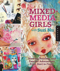 Title: Mixed-Media Girls with Suzi Blu: Drawing, Painting, and Fanciful Adornments from Start to Finish (PagePerfect NOOK Book), Author: Suzi Blu