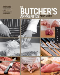 Title: The Butcher's Apprentice: The Expert's Guide to Selecting, Preparing, and Cooking a World of Meat, Author: Aliza Green