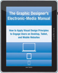 Title: The Graphic Designer's Electronic-Media Manual: How to Apply Visual Design Principles to Engage Users on Desktop, Tablet, and Mobile Websites (PagePerfect NOOK Book), Author: Jason Tselentis