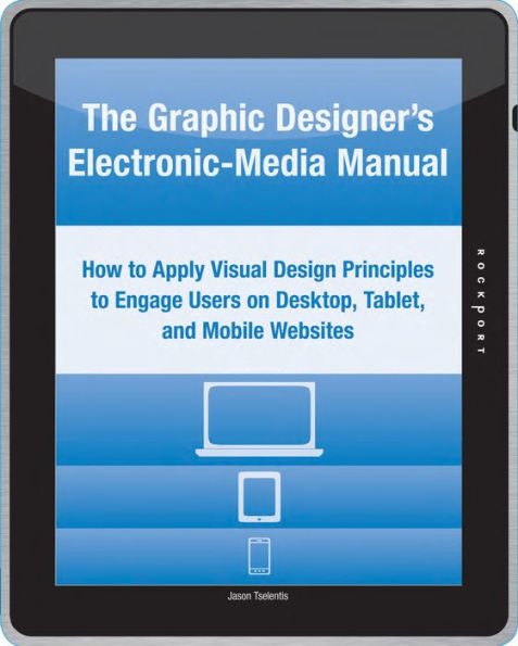 The Graphic Designer's Electronic-Media Manual: How to Apply Visual Design Principles to Engage Users on Desktop, Tablet, and Mobile Websites (PagePerfect NOOK Book)