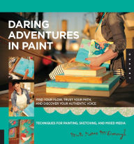 Title: Daring Adventures in Paint: Find Your Flow, Trust Your Path, and Discover Your Authentic Voice-Techniques for Painting, Sketching, and Mixed Media (PagePerfect NOOK Book), Author: Mati Rose McDonough