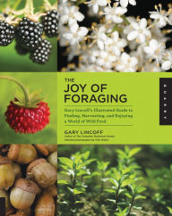 Title: The Joy of Foraging: Gary Lincoff's Illustrated Guide to Finding, Harvesting, and Enjoying a World of Wild Food, Author: Gary Lincoff