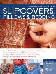 Title: The Complete Photo Guide to Slipcovers, Pillows, and Bedding, Author: Karen Erickson