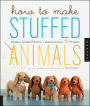 How to Make Stuffed Animals: Modern, Simple Patterns + Instructions for 18 Projects