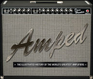 Title: Amped: The Illustrated History of the World's Greatest Amplifiers (PagePerfect NOOK Book), Author: Dave Hunter