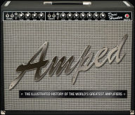 Title: Amped: The Illustrated History of the World's Greatest Amplifiers, Author: Dave Hunter