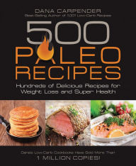 Title: 500 Paleo Recipes: Hundreds of Delicious Recipes for Weight Loss and Super Health, Author: Dana Carpender