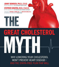 Title: The Great Cholesterol Myth: Why Lowering Your Cholesterol Won't Prevent Heart Disease-and the Statin-Free Plan That Will, Author: Jonny Bowden