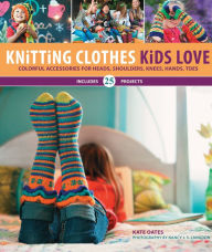 Title: Knitting Clothes Kids Love: Colorful Accessories for Heads, Shoulders, Knees, Hands, Toes, Author: Kate Oates