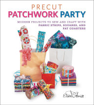 Title: Precut Patchwork Party: Projects to Sew and Craft with Fabric Strips, Squares, and Fat Quarters, Author: Elaine Schmidt