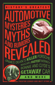 Title: History's Greatest Automotive Mysteries, Myths, and Rumors Revealed: James Dean's Killer Porsche, NASCAR's Fastest Monkey, Bonnie and Clyde's Getaway Car, and More, Author: Matt Stone