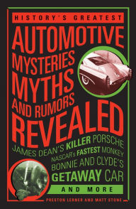 Title: History's Greatest Automotive Mysteries, Myths and Rumors Revealed: James Dean's Killer Porsche, NASCAR's Fastest Monkey, Bonnie and Clyde's Getaway Car, and More, Author: Matt Stone