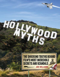 Title: Hollywood Myths: The Shocking Truths Behind Film's Most Incredible Secrets and Scandals, Author: Joe Williams