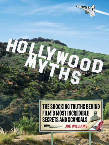 Hollywood Myths: The Shocking Truths Behind Film's Most Incredible Secrets and Scandals