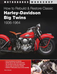 Title: How to Rebuild and Restore Classic Harley-Davidson Big Twins 1936-1964, Author: Rick Schunk