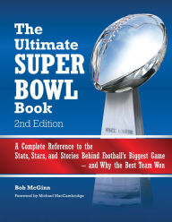 Title: The Ultimate Super Bowl Book: A Complete Reference to the Stats, Stars, and Stories Behind Football's Biggest Game--and Why the Best Team Won - Second Edition, Author: Robert McGinn