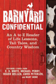 Title: Barnyard Confidential: An A to Z Reader of Life Lessons, Tall Tales, and Country Wisdom, Author: Melinda Keefe