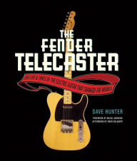 Title: The Fender Telecaster: The Life and Times of the Electric Guitar That Changed the World, Author: Dave Hunter
