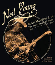 Title: Neil Young: Long May You Run: The Illustrated History, Updated Edition, Author: Daniel Durchholz