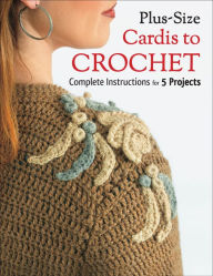 Title: Plus Size Cardis to Crochet: Complete Instructions for 5 Projects, Author: Margaret Hubert