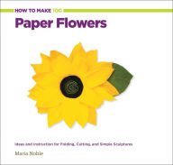 Title: How to Make 100 Paper Flowers: Ideas and Instruction for Folding, Cutting, and Simple Sculptures (PagePerfect NOOK Book), Author: Maria Noble