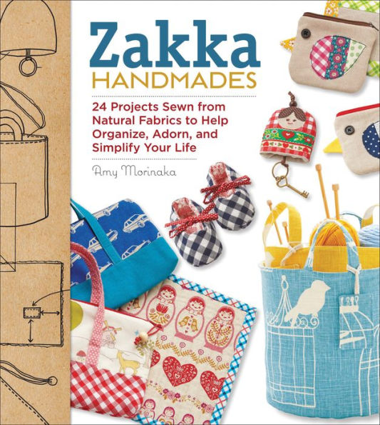 Zakka Handmades: 24 Projects Sewn from Natural Fabrics to Help Organize, Adorn, and Simplify Your Life