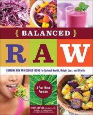 Title: Balanced Raw: Combine Raw and Cooked Foods for Optimal Health, Weight Loss, and Vitality: A Four-Week Program, Author: Tina Leigh