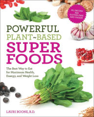 Title: Powerful Plant-Based Superfoods: The Best Way to Eat for Maximum Health, Energy, and Weight Loss, Author: Lauri Boone