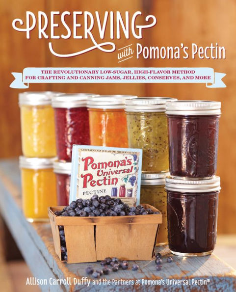 Preserving with Pomona's Pectin: The Revolutionary Low-Sugar, High-Flavor Method for Crafting and Canning Jams, Jellies, Conserves, and More