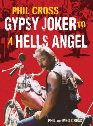 Title: Phil Cross: Gypsy Joker to a Hells Angel: From a Joker to an Angel, Author: Phil Cross